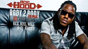 Ace Hood - Body 2 body (Remix) Feat Chris Brown, Rick Ross, Wale & DJ Khaled