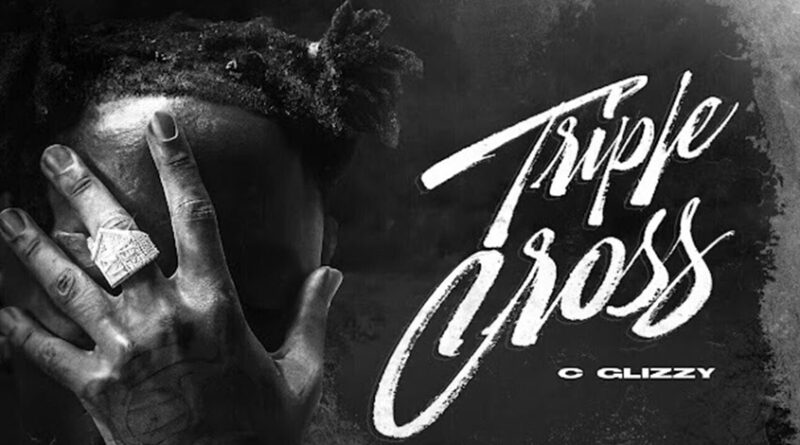 C Glizzy - Triple Cross