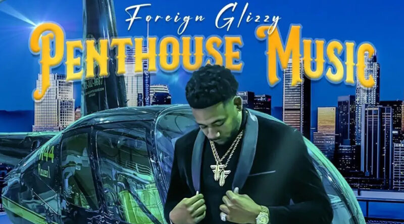 Foreign Glizzy - Penthouse Music