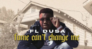 FL Dusa - Fame Can’t Change Me