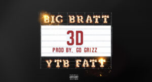 Big Bratt & YTB Fatt - 3D