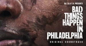 Da T.R.U.T.H. Presents...Bad Things Happen In Philadelphia