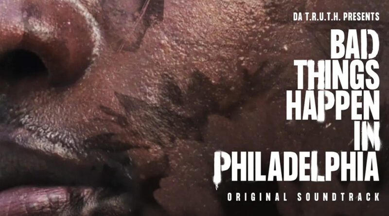 Da T.R.U.T.H. Presents...Bad Things Happen In Philadelphia