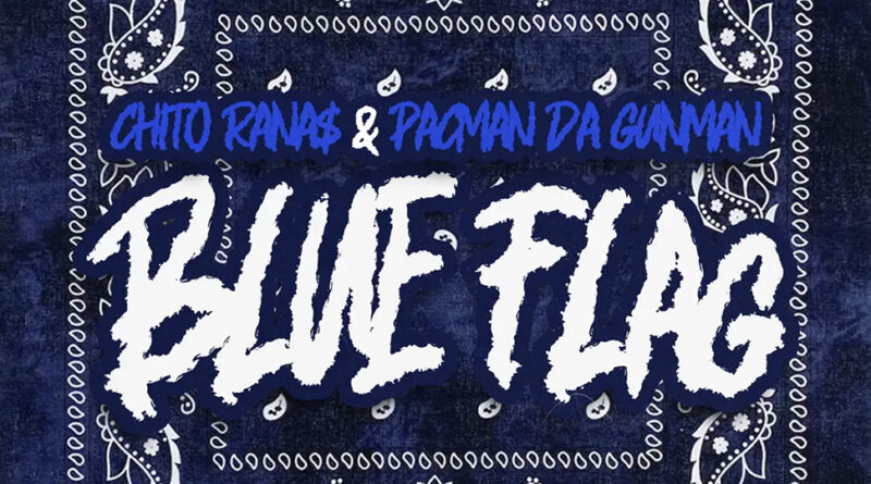 Chito Rana$ & Pacman Da Gunman - Blue Flag