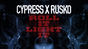 Cypress x Rusko - Roll it, light it