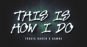 Travis Haren & Gawne - This Is How I Do