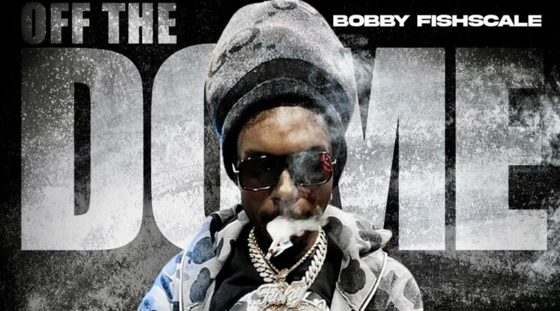 Bobby Fishscale - Off The Dome