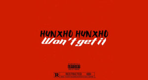 Hunxho - Won't Get It