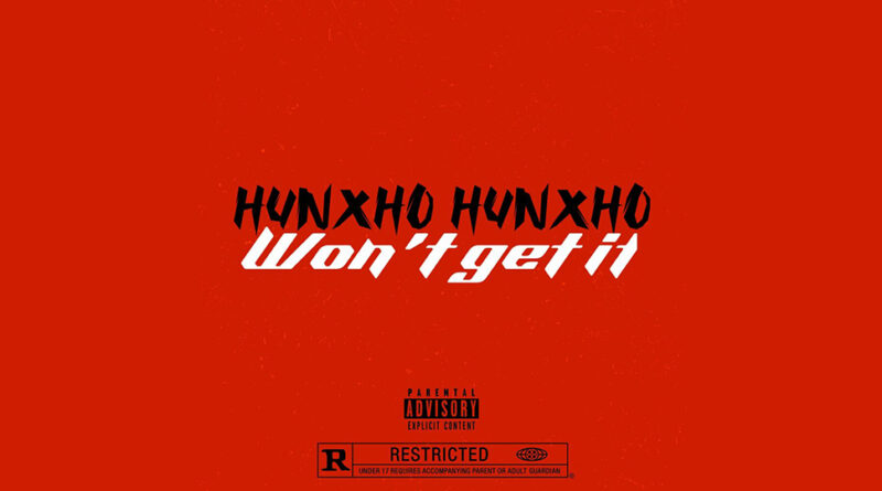 Hunxho - Won't Get It