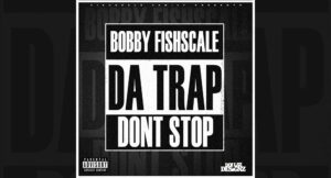 Bobby Fishscale - DA TRAP DONT STOP