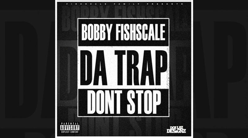 Bobby Fishscale - DA TRAP DONT STOP