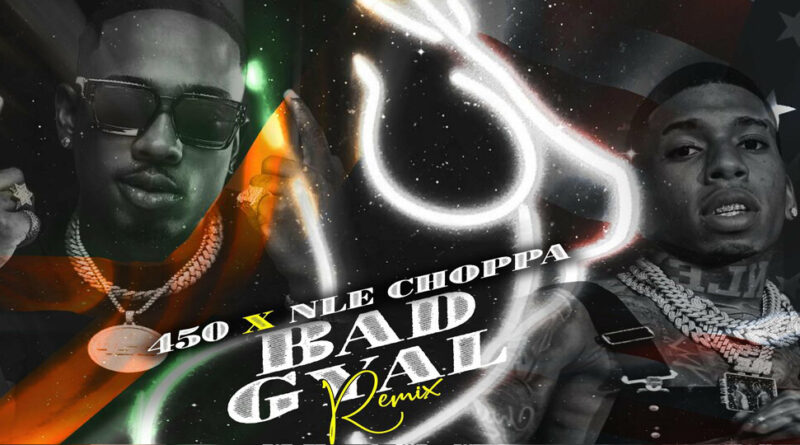 450 & NLE Choppa - Bad Gyal Remix