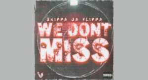 Skippa Da Flippa - We Don't Miss