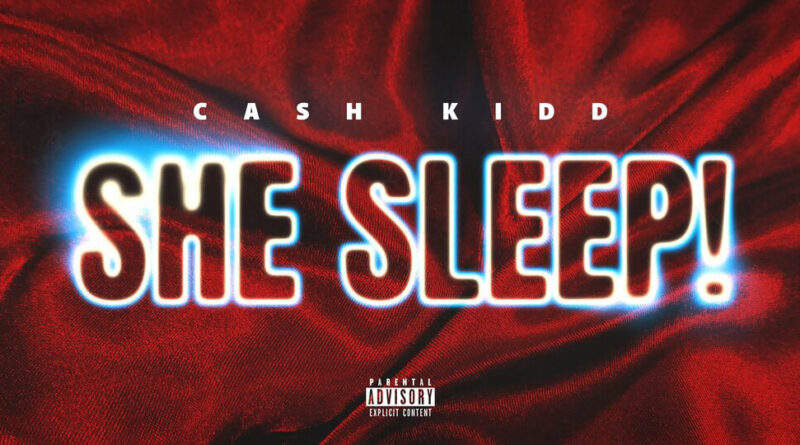 Cash Kidd - She Sleep!