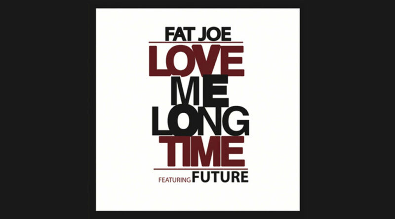 Fat Joe - Love Me Long Time