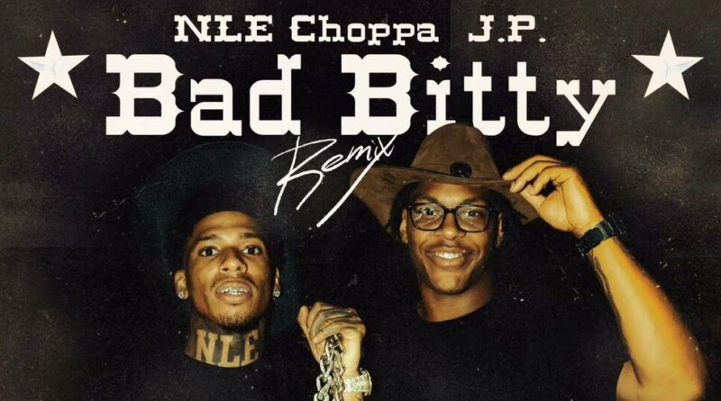 J.P. & NLE Choppa - Bad Bitty (Remix)