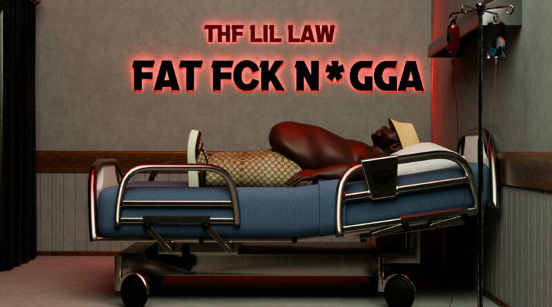 THF Lil Law - FAT FCK NIGGA