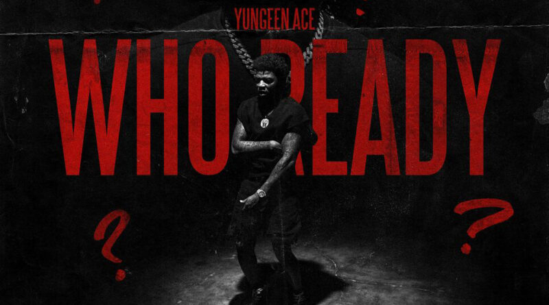 Yungeen Ace - Who Ready