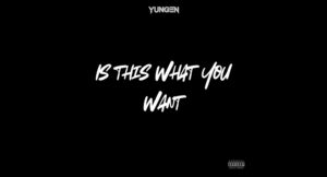 Yungen - Is This What You Want