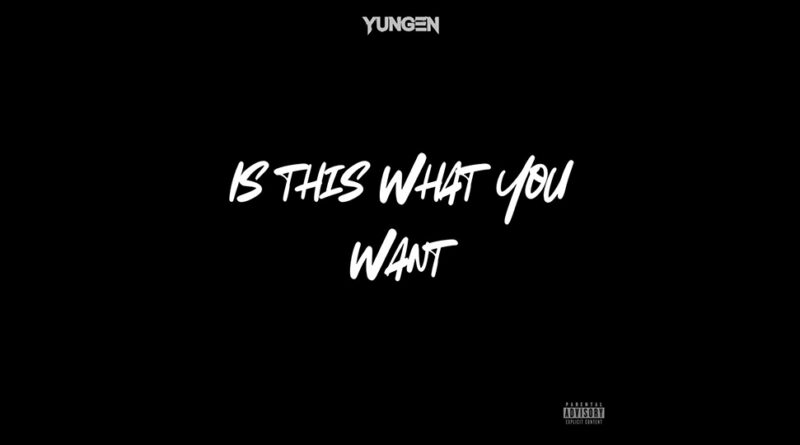 Yungen - Is This What You Want