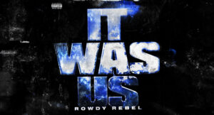 Rowdy Rebel - It Was Us