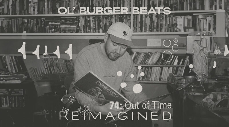 Ol' Burger Beats - 74 Out Of Time Reimagined