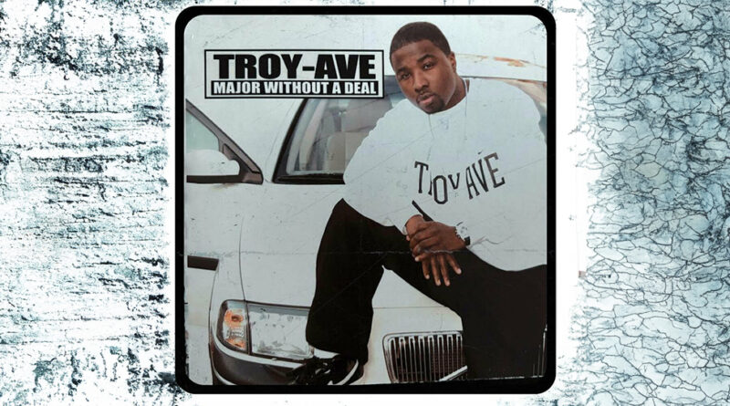 Troy Ave - Major Without A Deal (15yr Anniversary)