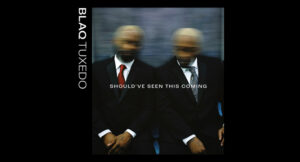 Blaq Tuxedo - Should've Seen This Coming