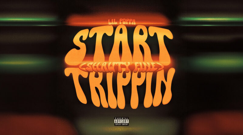 Lil Poppa - Start Trippin (Shawty Fine)