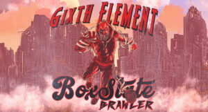 6ixth Element - BoxState Brawler