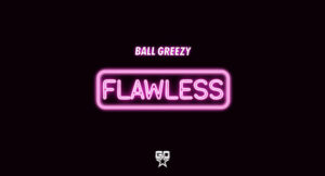 Ball Greezy - Flawless