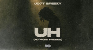 Jdot Breezy - Uh (No More Friends)