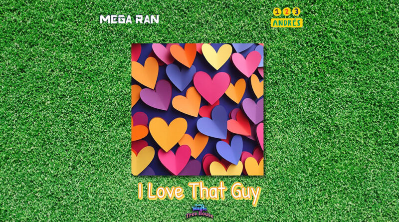 Mega Ran & 123 Andrés - I Love That Guy
