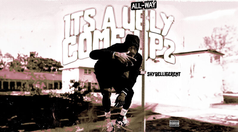 Shybelligerent - It's A Ugly Come Up 2