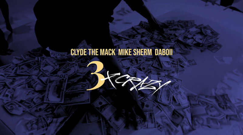 Clyde the Mack, Mike Sherm & Daboii - 3X Crazy