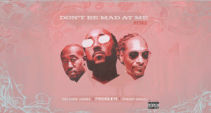 Problem - Don't Be Mad At Me (Remix)