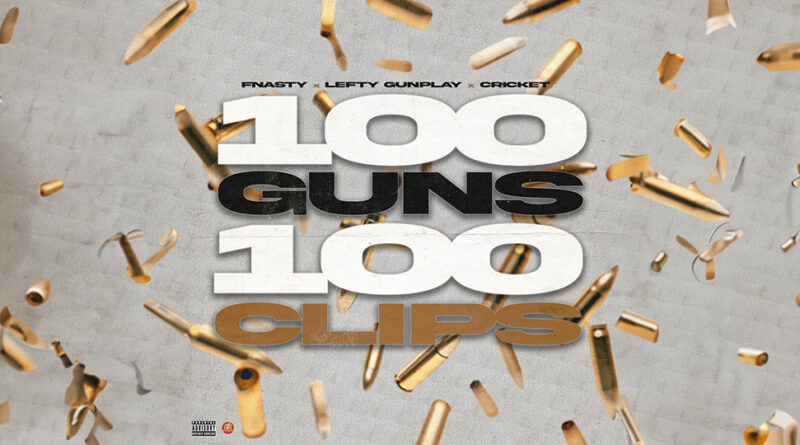 Fnasty323, Lefty Gunplay & Cricket - 100 Guns 100 Clips