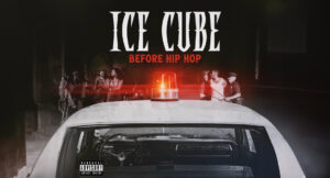 Ice Cube - Before Hip Hop