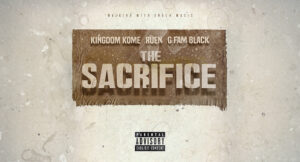 Kingdom Kome, Ruen & G Fam Black - The Sacrifice