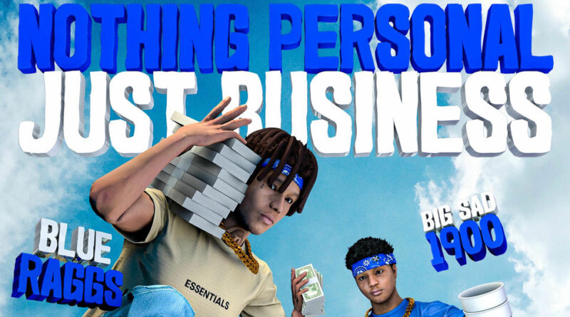 Blue Ragg$ & Big Sad 1900 - Nothing Personal Just Business