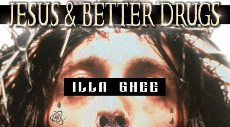 ILLA GHEE - Jesus & Better Drugs