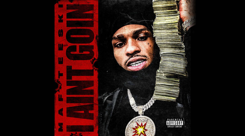 MAF Teeski - I Ain't Goin