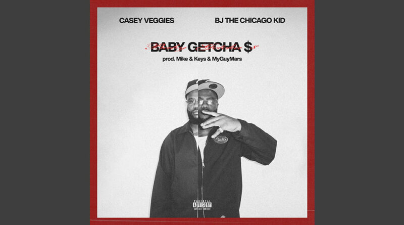 Casey Veggies & BJ The Chicago Kid - Baby Getcha $