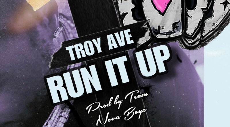 Troy Ave - RUN IT UP