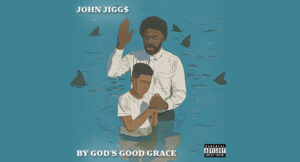 John Jigg$ - BY GOD'S GOOD GRACE