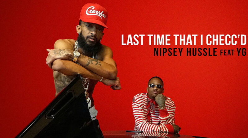 Nipsey Hussle - Last Time That I Checc'd