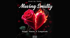 Drippy Finesse & LouGotCash - Moving Smutty