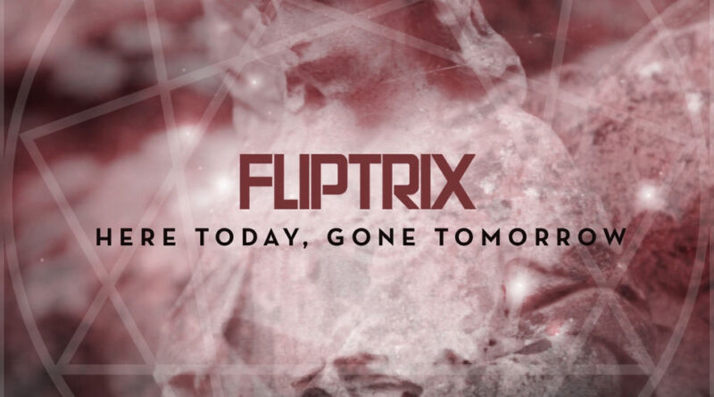 Fliptrix - Here Today, Gone Tomorrow