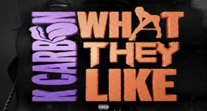 K Carbon - What They Like