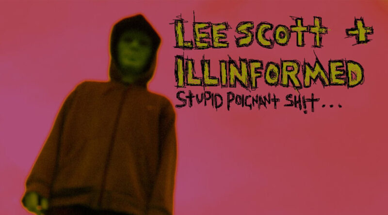 Lee Scott & Illnformed - Stupid Poignant Sh!t
